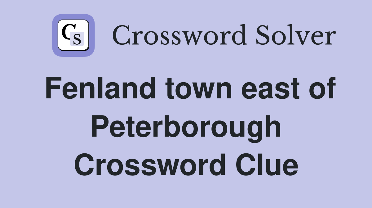 Fenland town east of Peterborough Crossword Clue