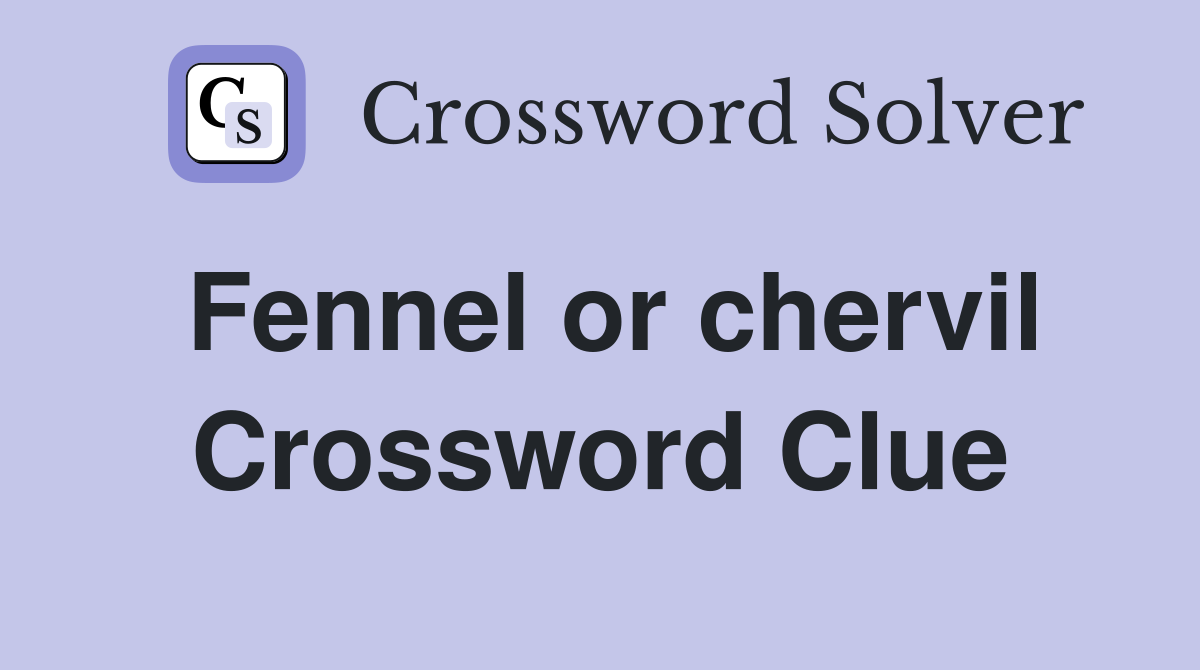 Fennel or chervil Crossword Clue