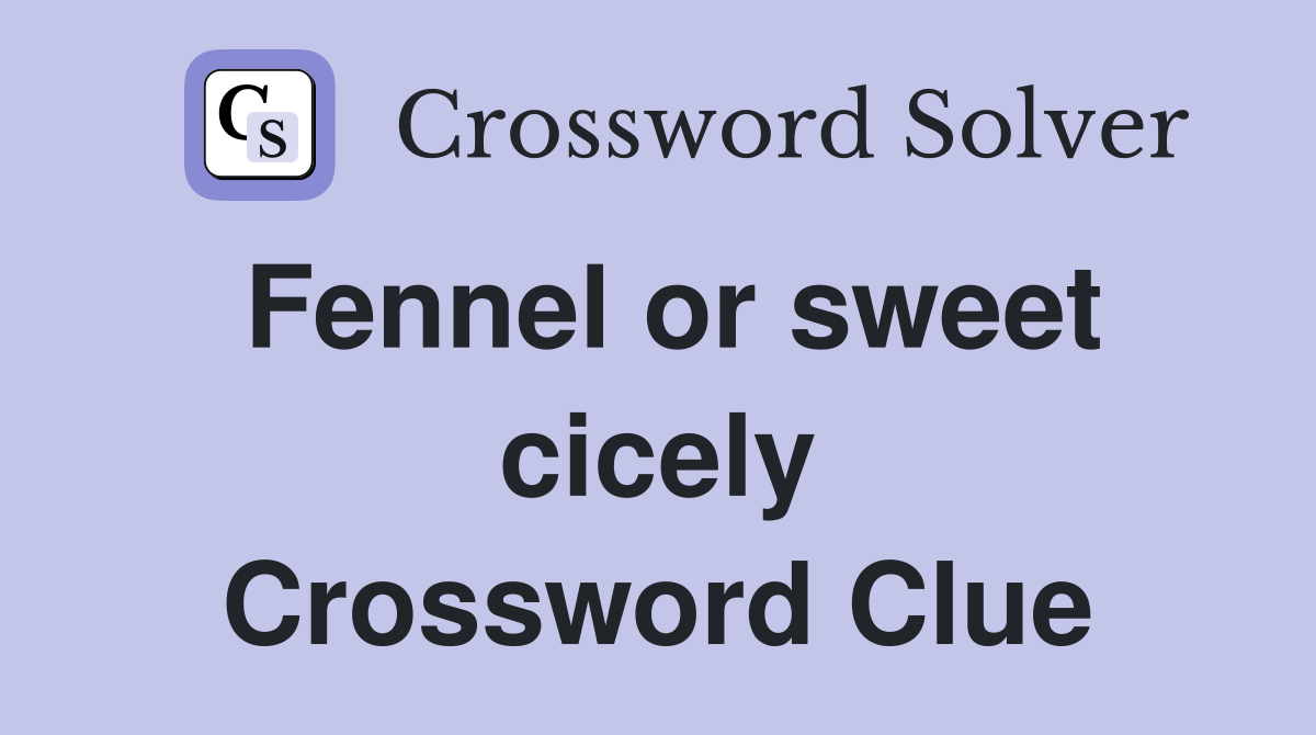 Fennel or sweet cicely Crossword Clue