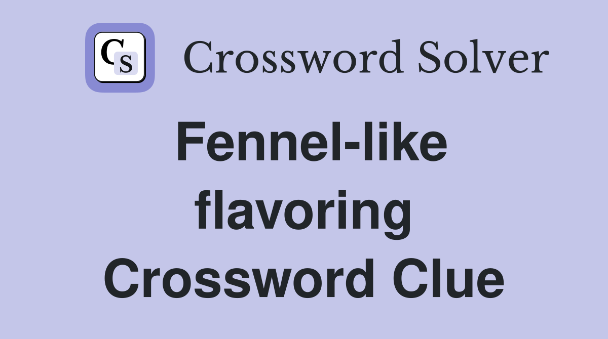 Fennel-like flavoring Crossword Clue