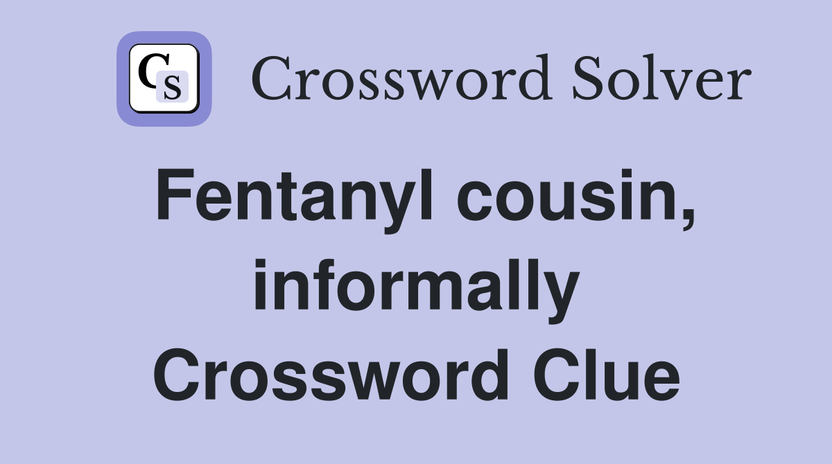 Fentanyl cousin, informally Crossword Clue