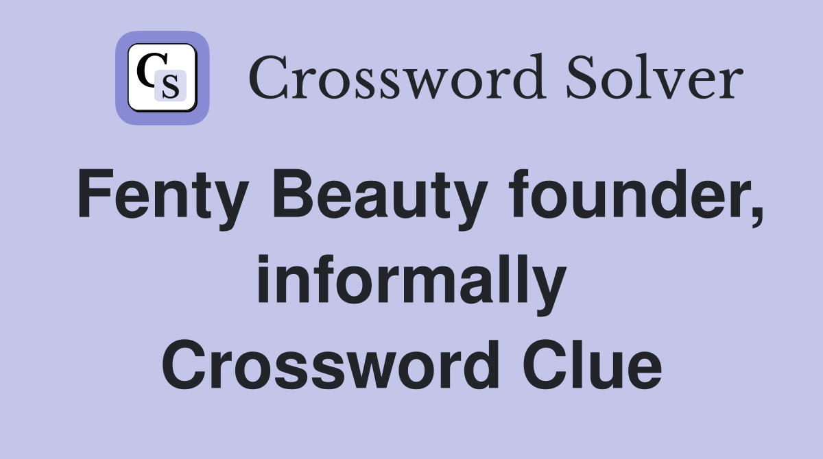 Fenty Beauty founder, informally Crossword Clue