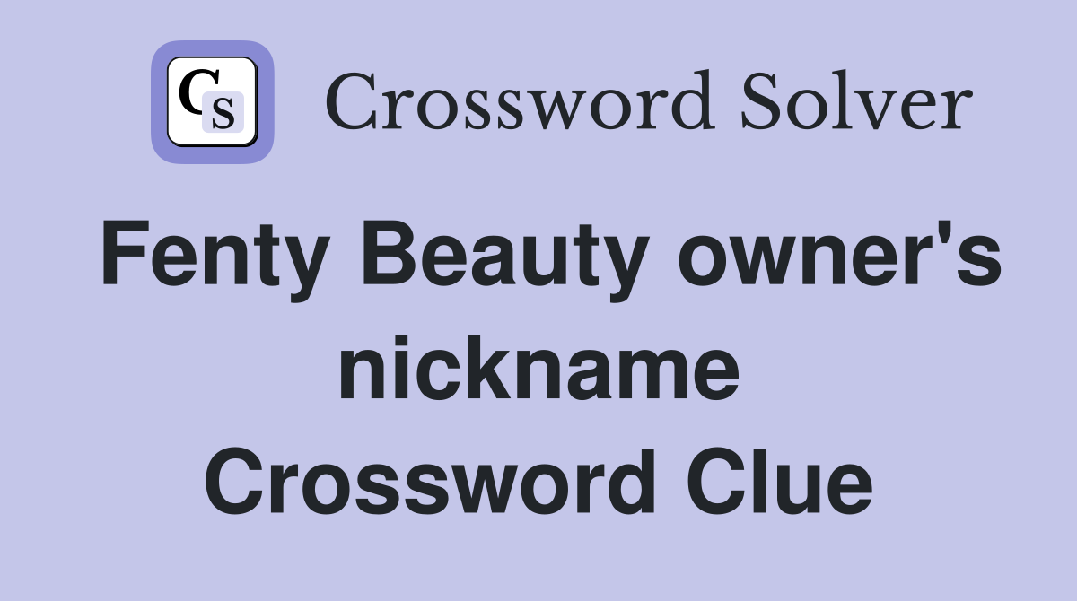 Fenty Beauty owner's nickname Crossword Clue