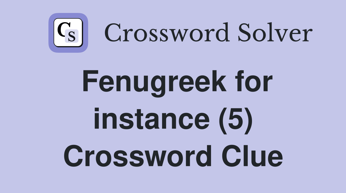 Fenugreek for instance (5) Crossword Clue