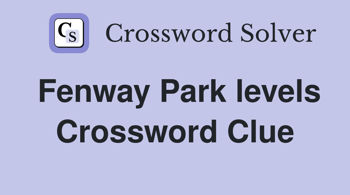 Fenway Park levels Crossword Clue