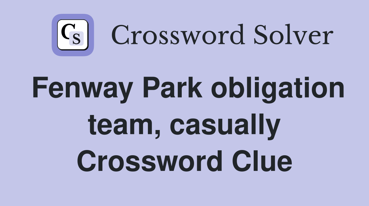 Fenway Park obligation team, casually Crossword Clue
