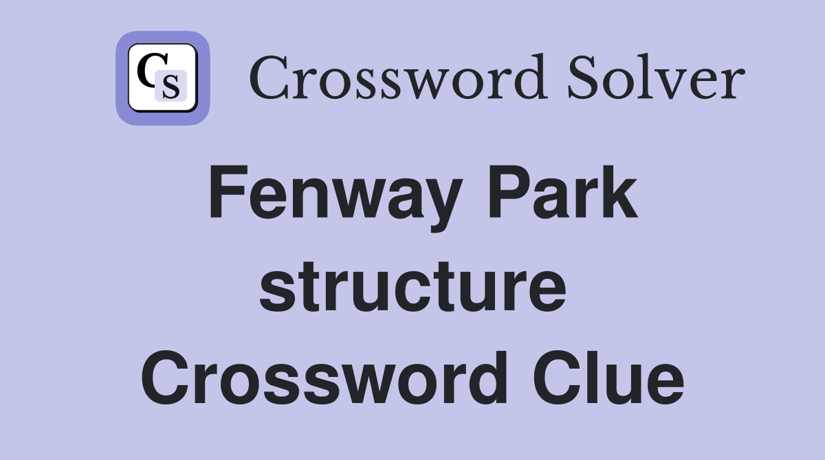 Fenway Park structure Crossword Clue