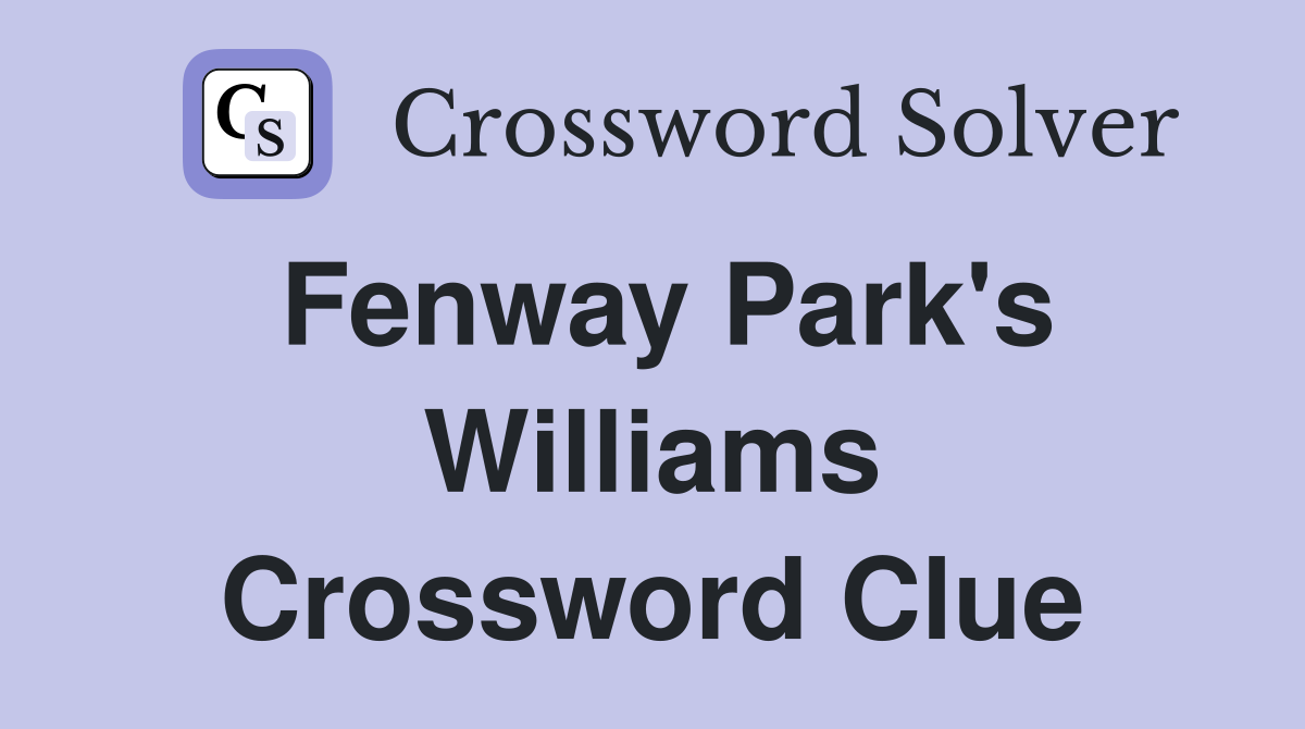 Fenway Park's Williams Crossword Clue