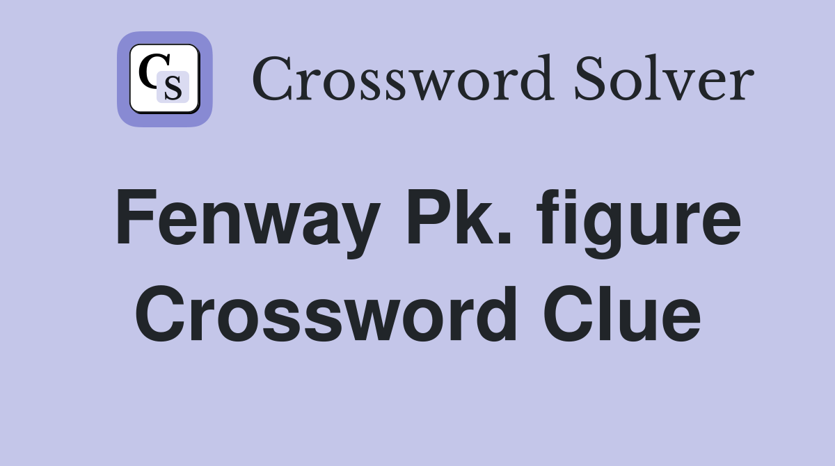 Fenway Pk. figure Crossword Clue