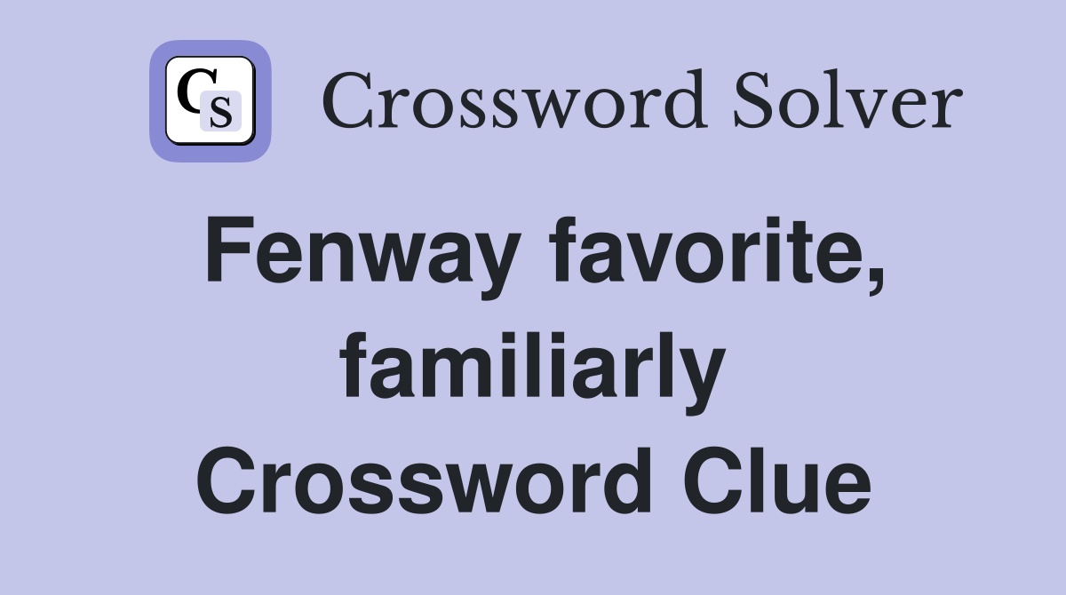 Fenway favorite, familiarly Crossword Clue