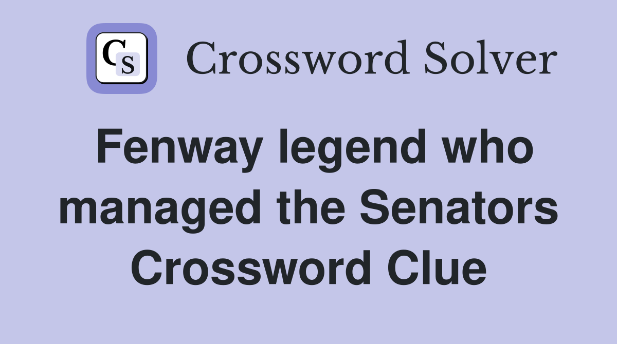 Fenway legend who managed the Senators Crossword Clue