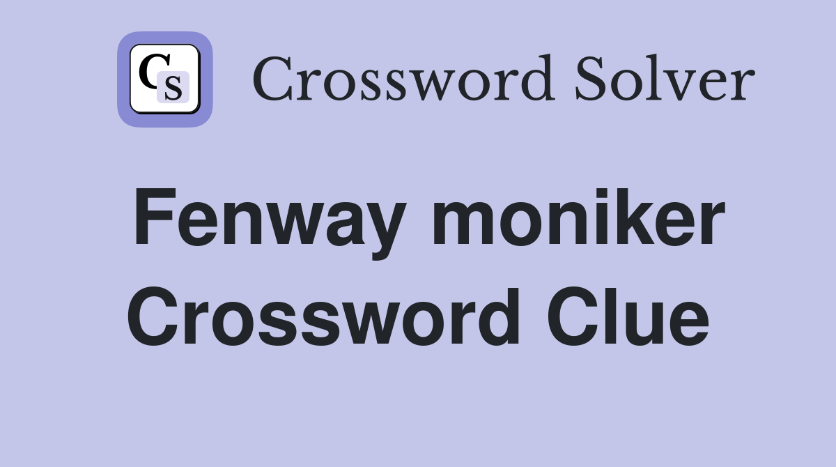 Fenway moniker Crossword Clue