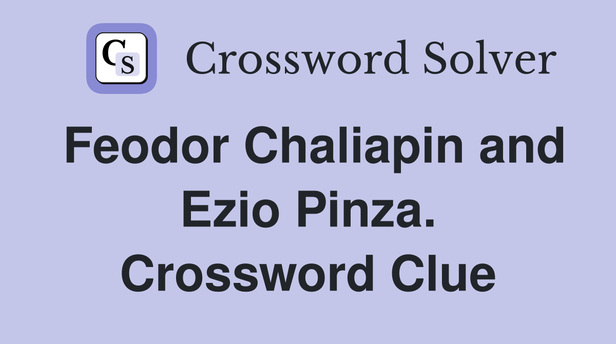 Feodor Chaliapin and Ezio Pinza. Crossword Clue
