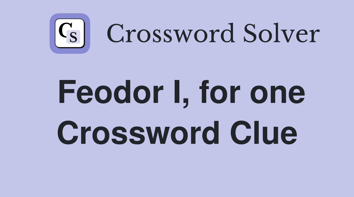 Feodor I, for one Crossword Clue