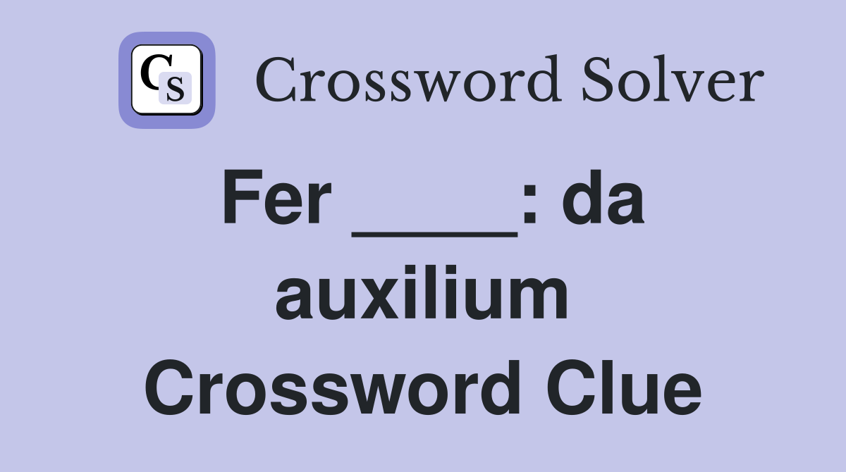 Fer ____: da auxilium Crossword Clue