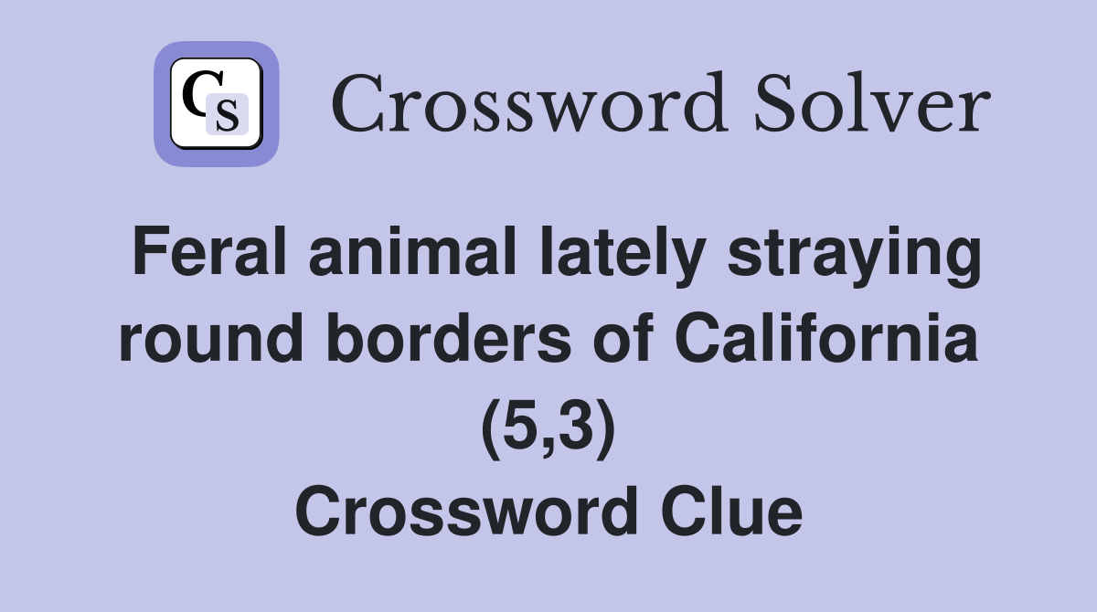 Feral animal lately straying round borders of California (5,3) Crossword Clue