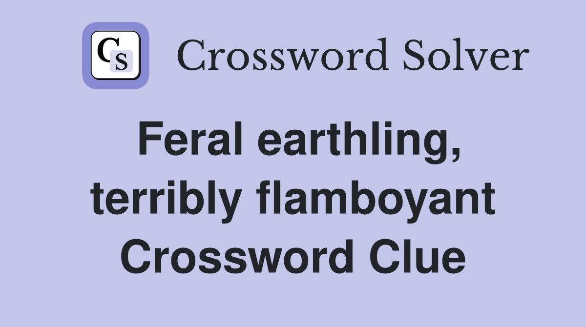 Feral earthling, terribly flamboyant Crossword Clue