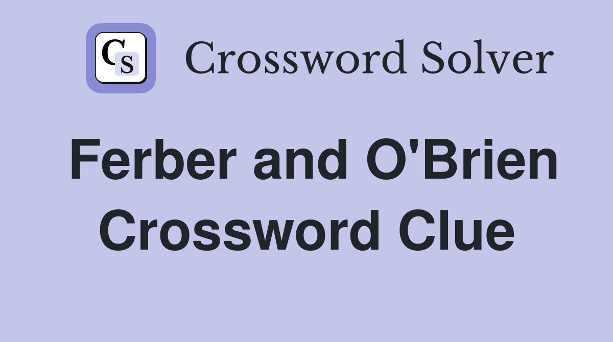 Ferber and O'Brien Crossword Clue