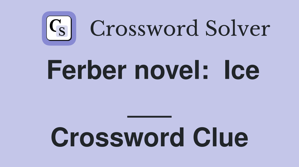 Ferber novel:  Ice ___ Crossword Clue