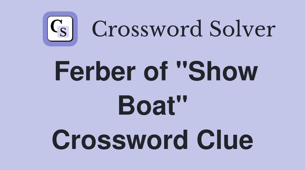 Ferber of "Show Boat" Crossword Clue