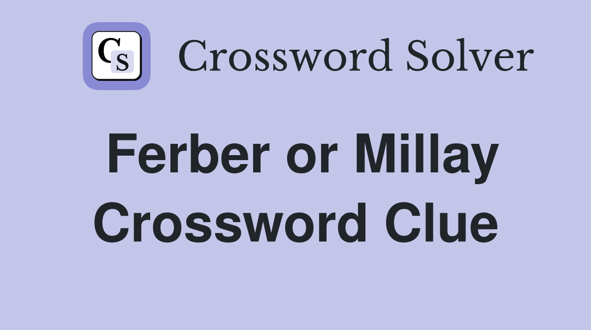 Ferber or Millay Crossword Clue