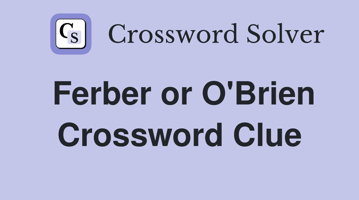 Ferber or O'Brien Crossword Clue