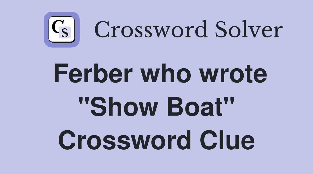 Ferber who wrote "Show Boat" Crossword Clue