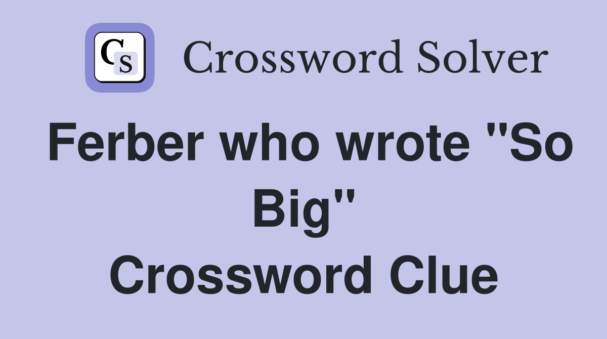 Ferber who wrote "So Big" Crossword Clue