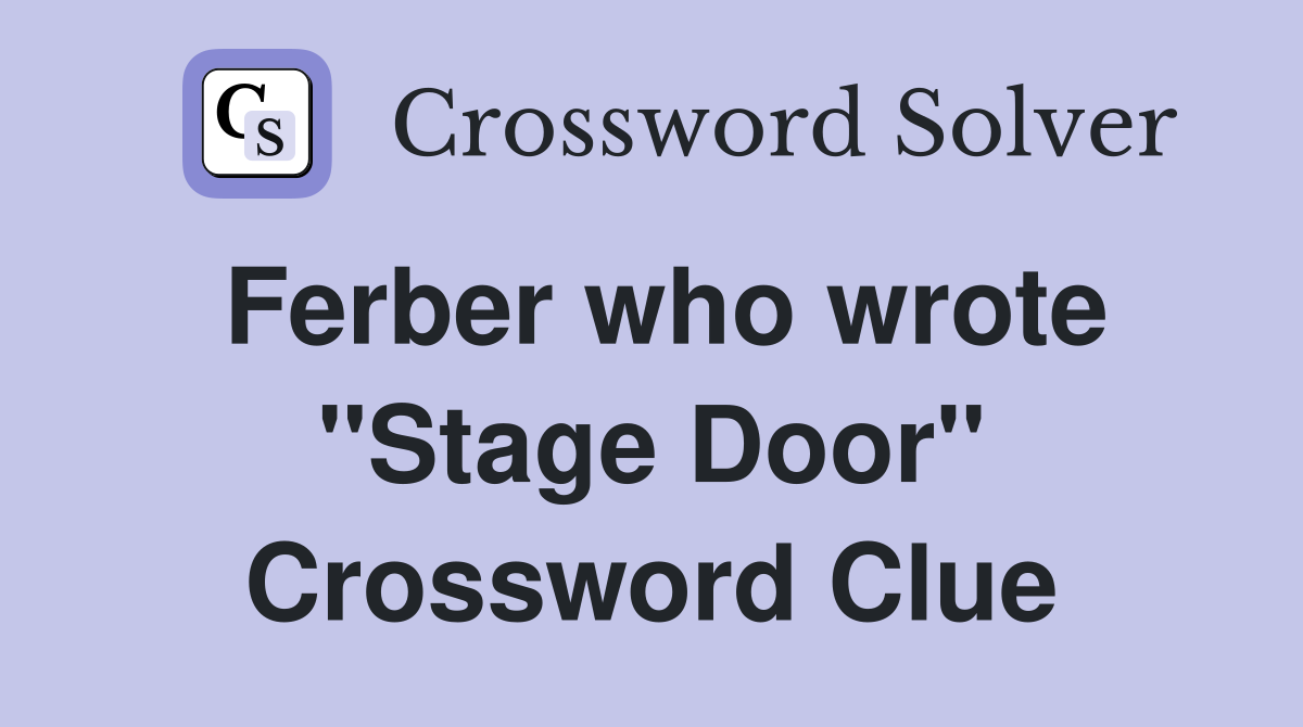 Ferber who wrote "Stage Door" Crossword Clue