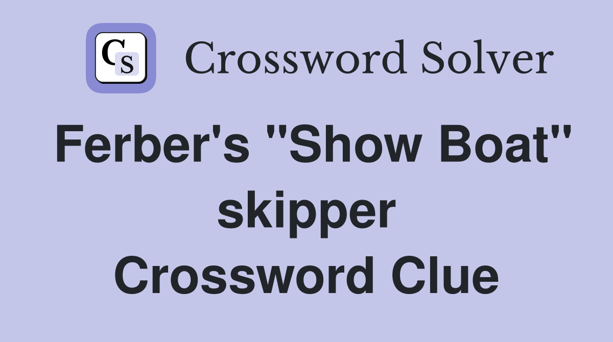 Ferber's "Show Boat" skipper Crossword Clue