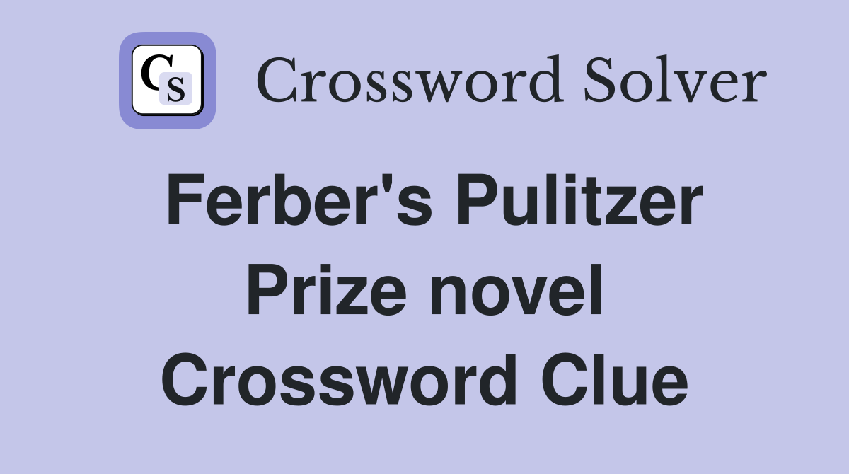 Ferber's Pulitzer Prize novel Crossword Clue