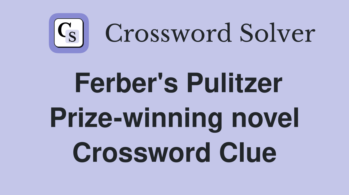 Ferber's Pulitzer Prize-winning novel Crossword Clue