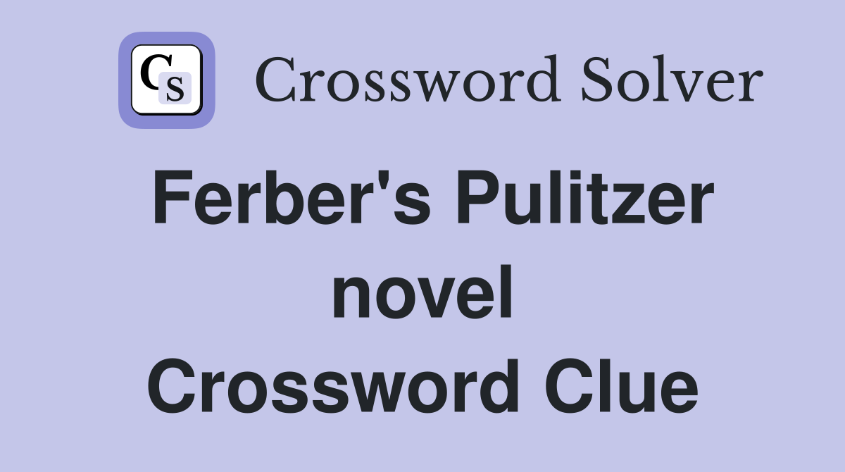 Ferber's Pulitzer novel Crossword Clue