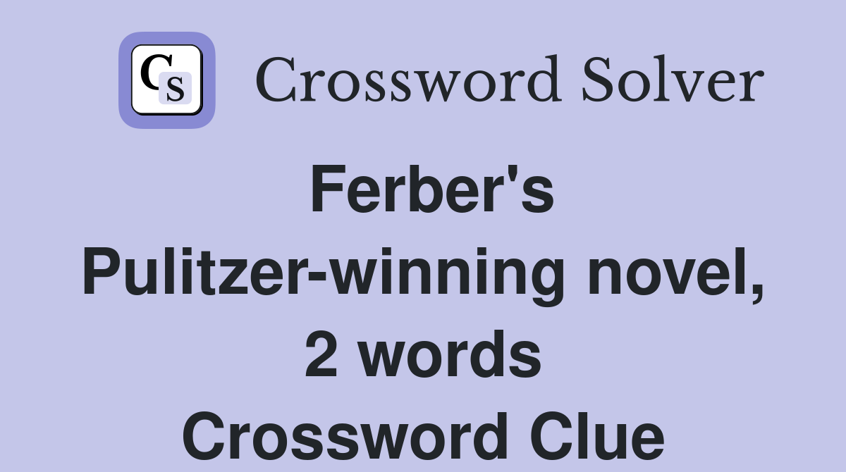 Ferber's Pulitzer-winning novel, 2 words Crossword Clue