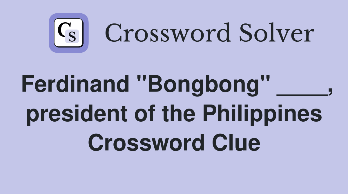 Ferdinand "Bongbong" ____, president of the Philippines Crossword Clue
