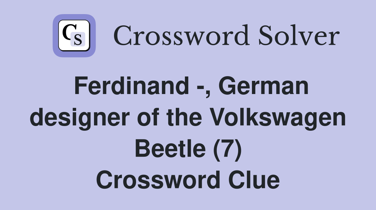 Ferdinand -, German designer of the Volkswagen Beetle (7) Crossword Clue