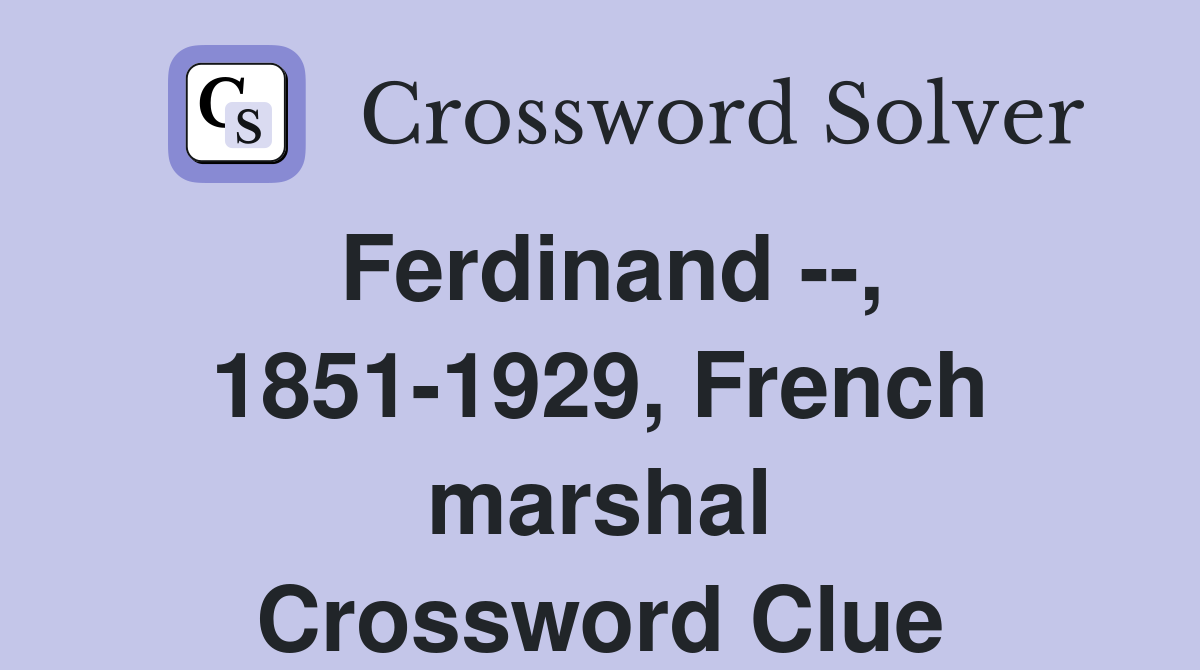 Ferdinand --, 1851-1929, French marshal Crossword Clue
