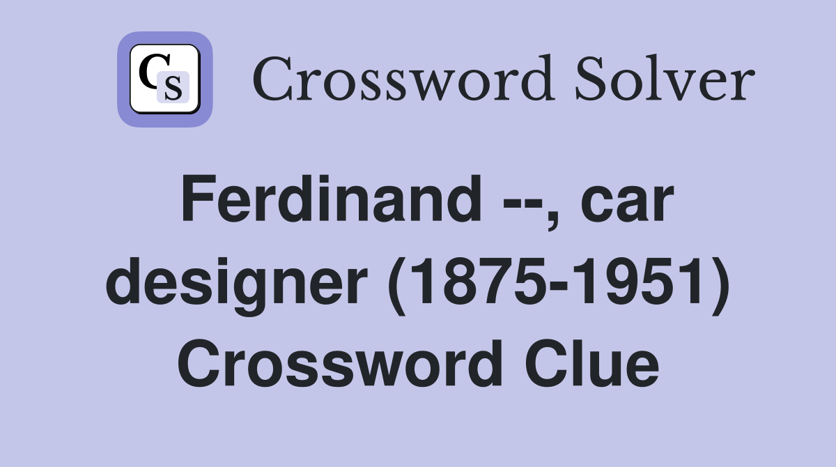 Ferdinand --, car designer (1875-1951) Crossword Clue