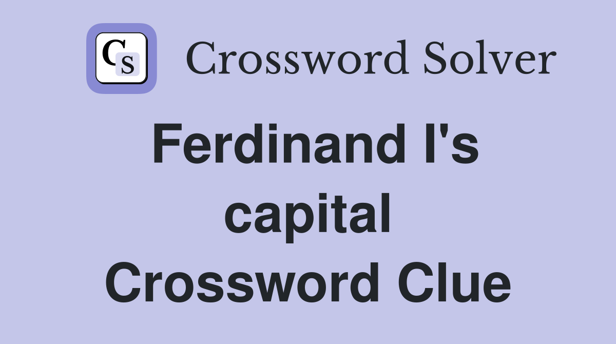 Ferdinand I's capital Crossword Clue