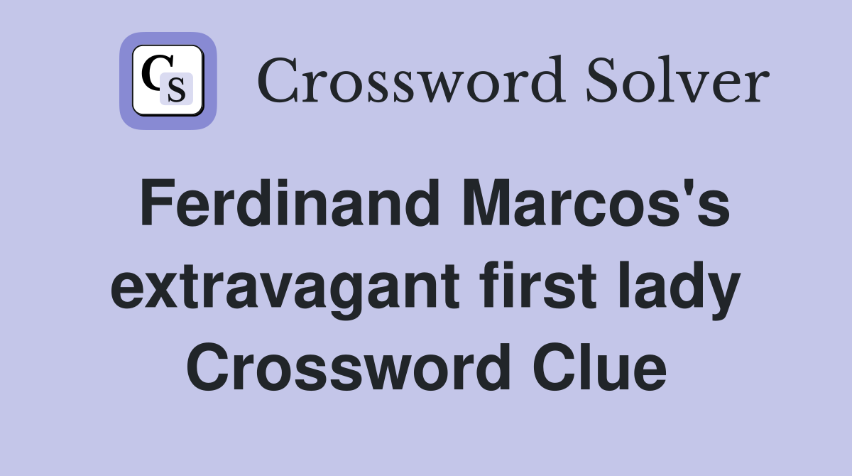 Ferdinand Marcos's extravagant first lady Crossword Clue