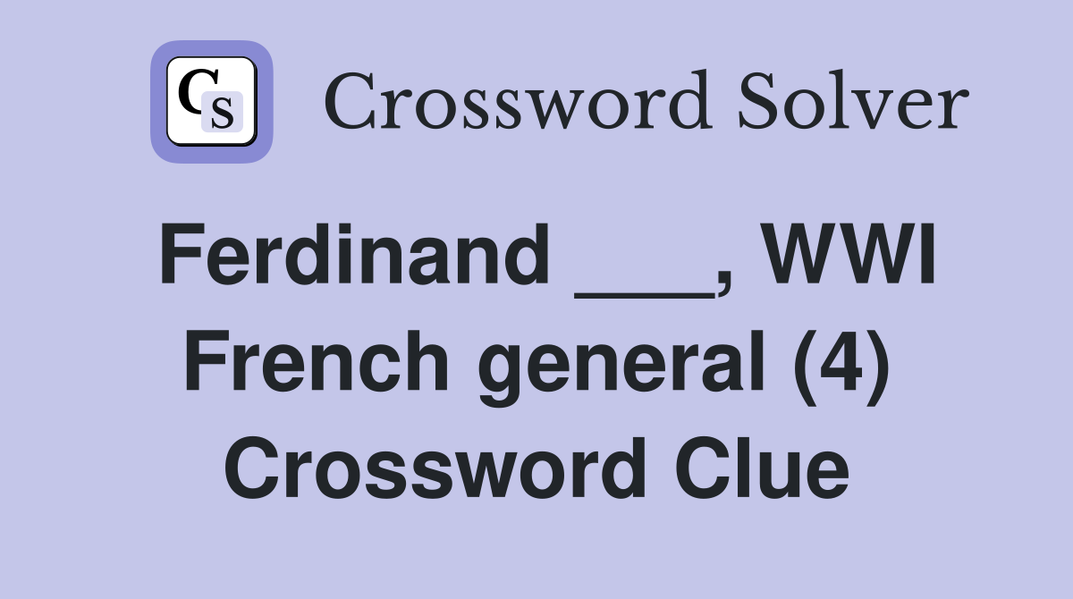Ferdinand ___, WWI French general (4) Crossword Clue