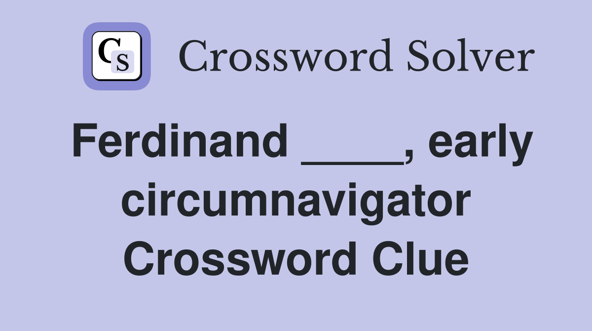 Ferdinand ____, early circumnavigator Crossword Clue