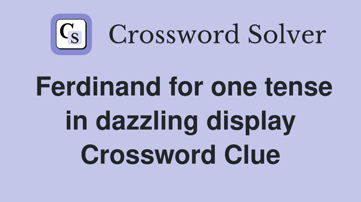 Ferdinand for one tense in dazzling display Crossword Clue