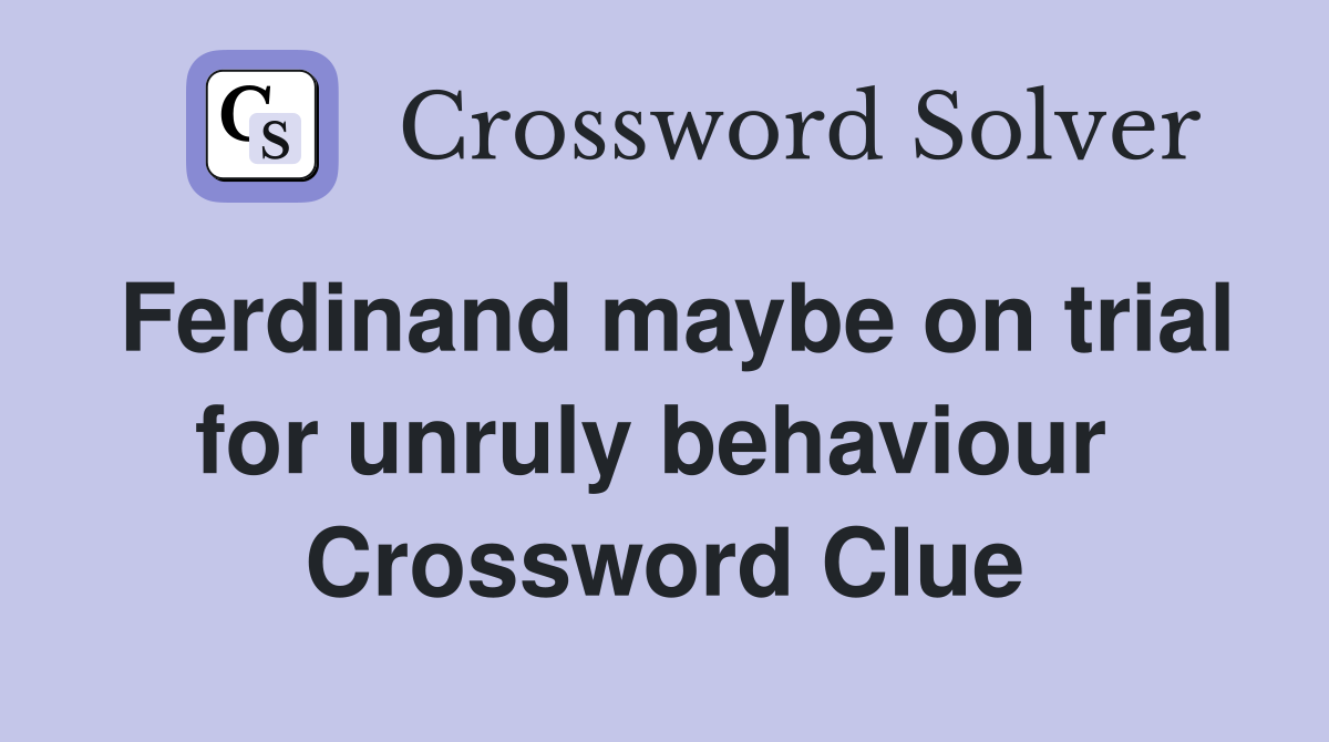 Ferdinand maybe on trial for unruly behaviour  Crossword Clue