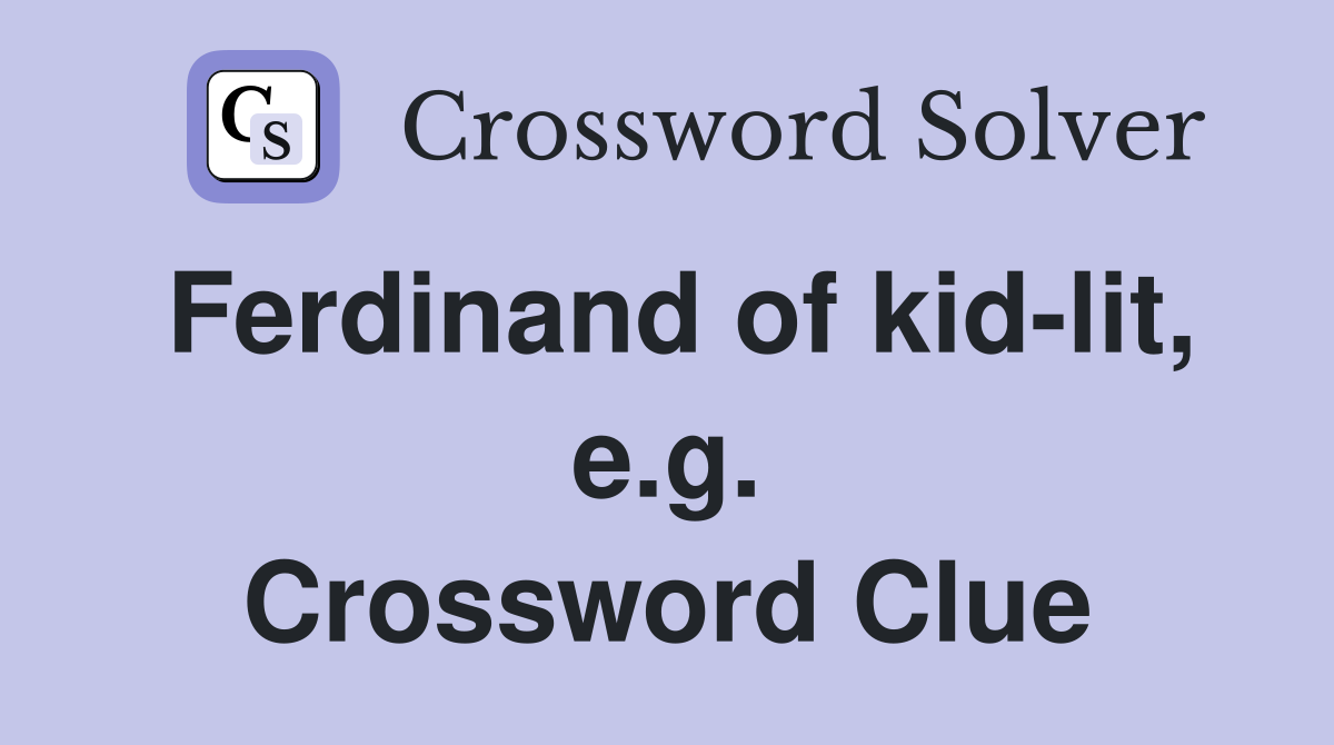 Ferdinand of kid-lit, e.g. Crossword Clue