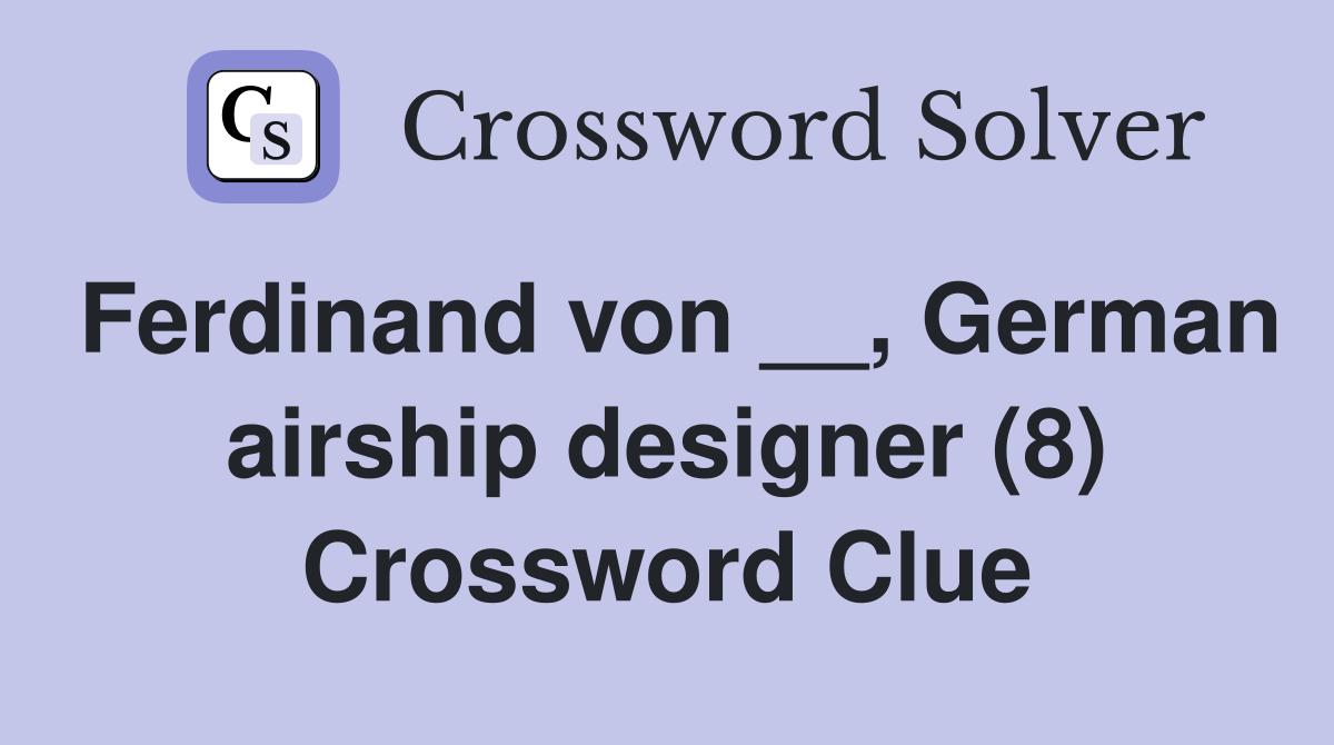 Ferdinand von __, German airship designer (8) Crossword Clue