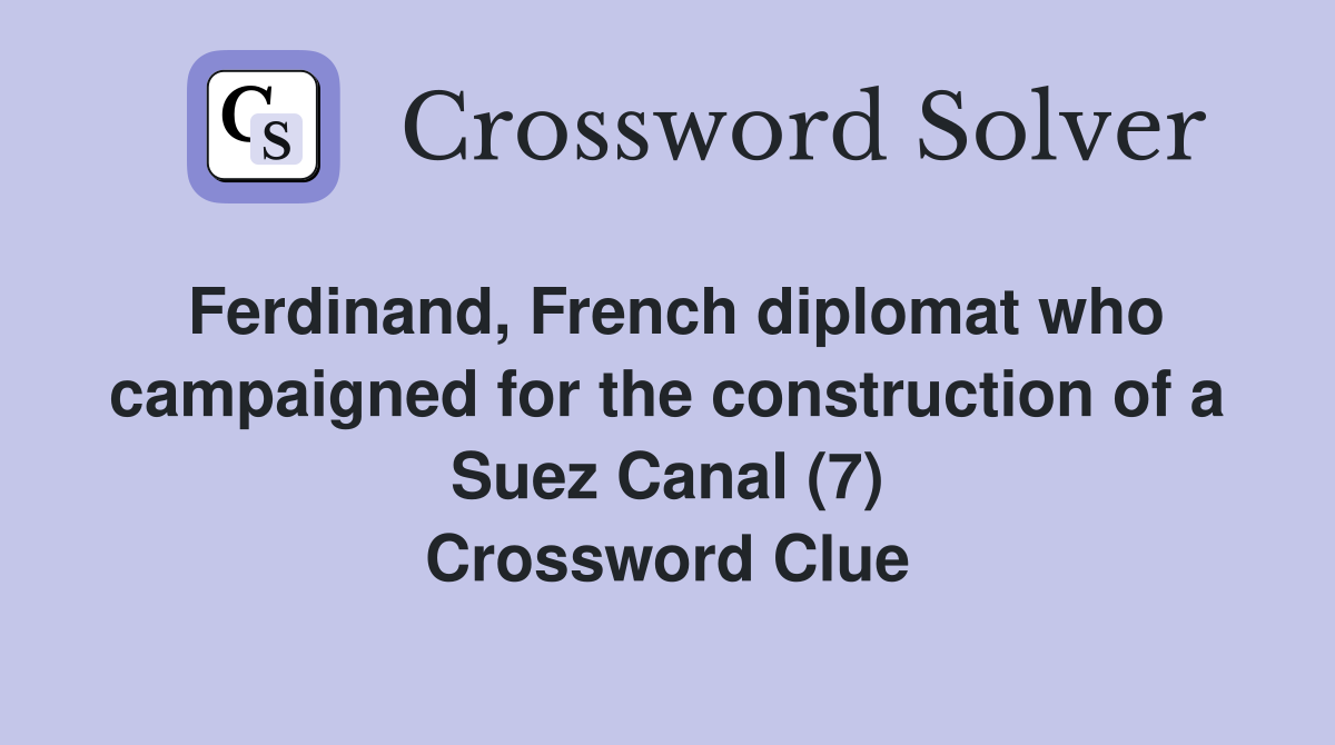 Ferdinand, French diplomat who campaigned for the construction of a Suez Canal (7) Crossword Clue