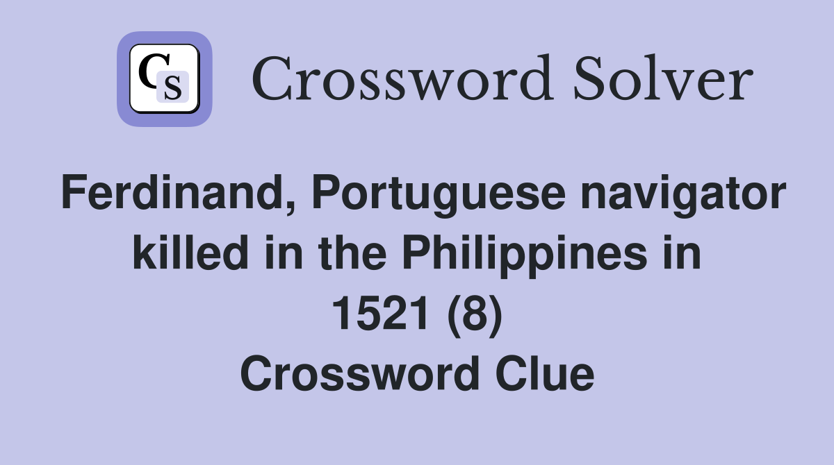 Ferdinand, Portuguese navigator killed in the Philippines in 1521 (8) Crossword Clue
