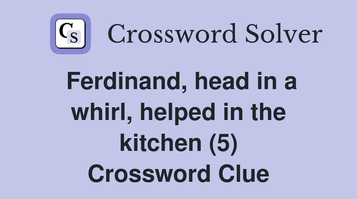 Ferdinand, head in a whirl, helped in the kitchen (5) Crossword Clue
