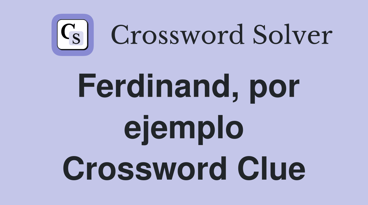 Ferdinand, por ejemplo Crossword Clue